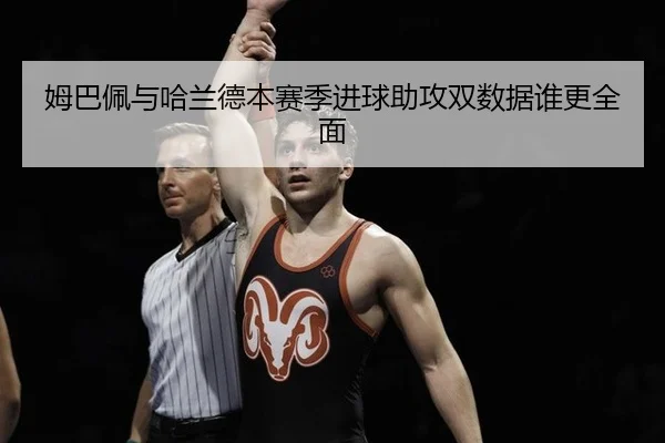 姆巴佩与哈兰德本赛季进球助攻双数据谁更全面