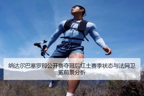na-da-er-ba-sai-luo-na-gong-kai-sai-duo-guan-hou-hong-tu-sai-ji-zhuang-tai-yu-fa-wang-wei-mian-qian-jing-fen-xi-3-597.jpg
